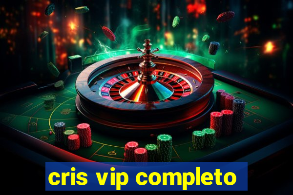 cris vip completo